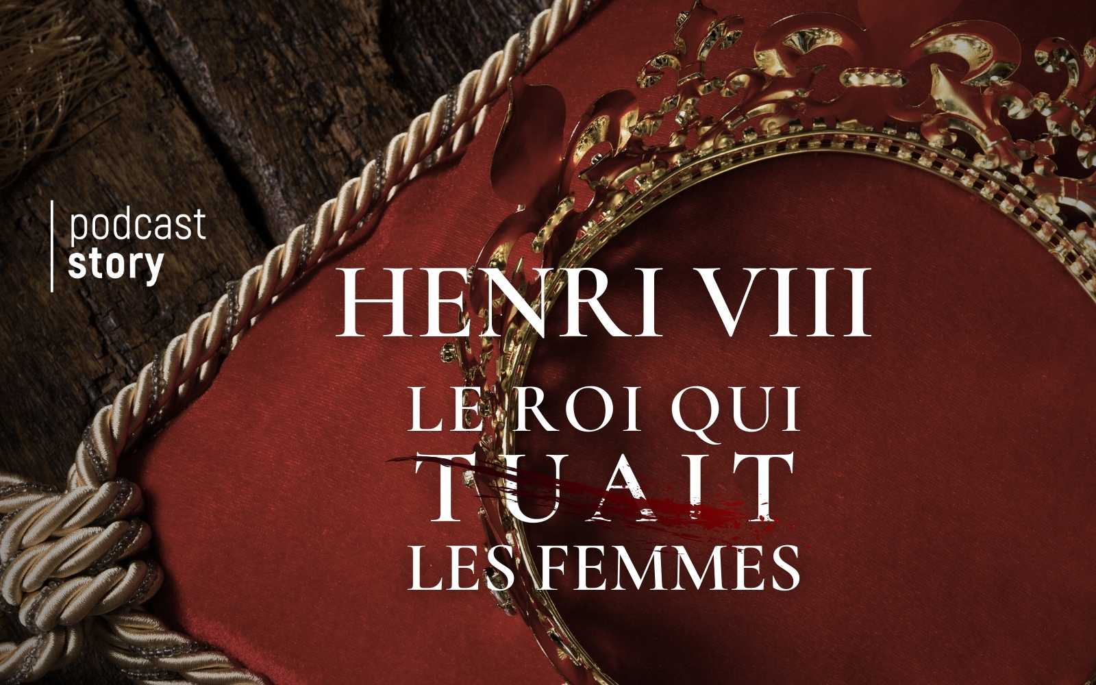 HENRI VIII : Le roi qui tuait les femmes
