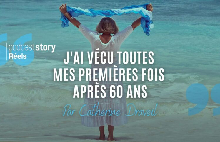 J’AI VÉCU TOUTES MES PREMIÈRES FOIS APRÈS 60 ANS – Par Catherine Draveil