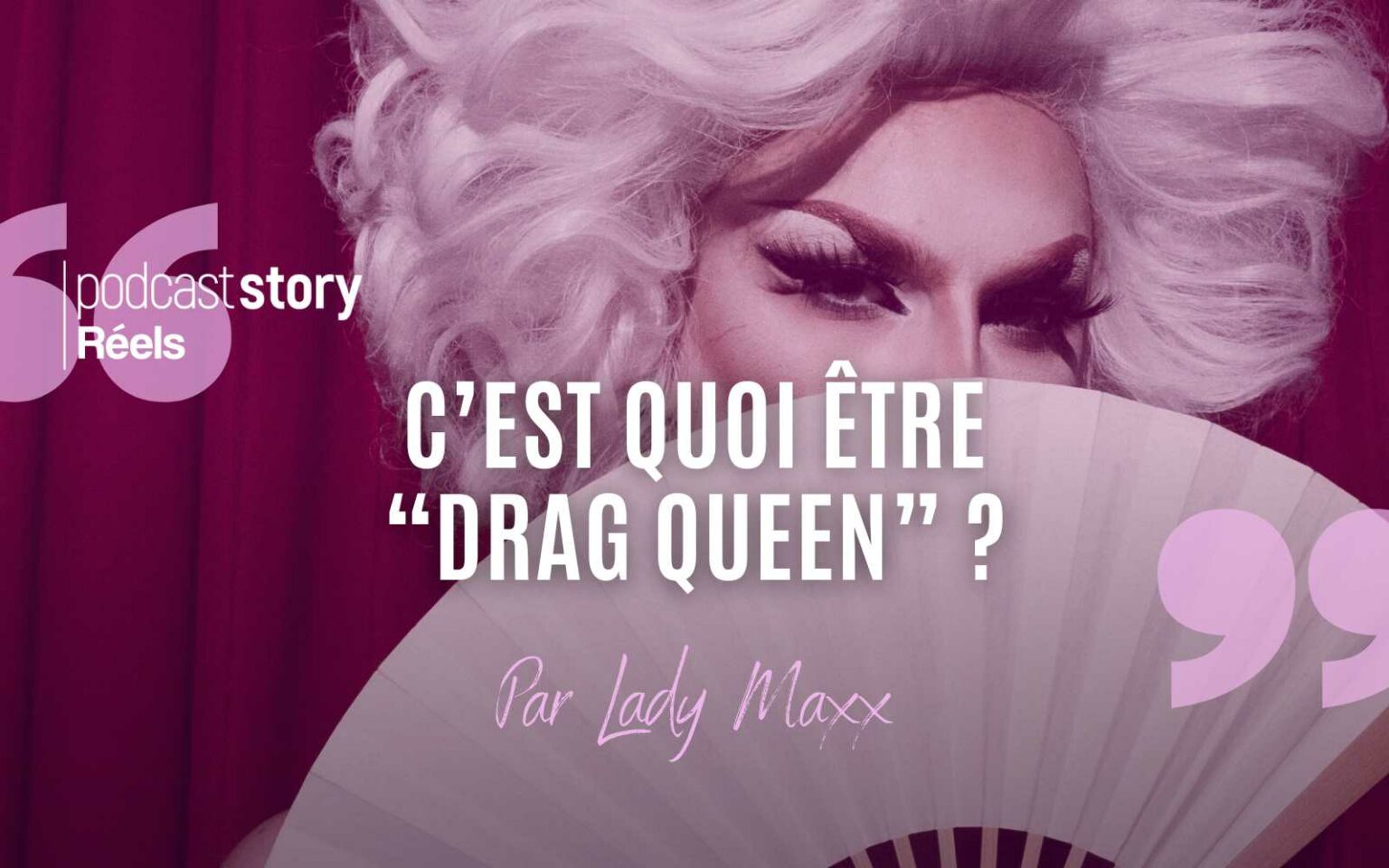 C'EST QUOI ÊTRE "DRAG QUEEN" ? Par Lady Maxx Podcast Story