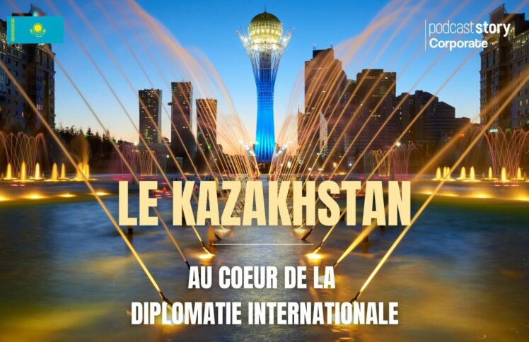 LE KAZAKHSTAN – AU COEUR DE LA DIPLOMATIE INTERNATIONALE