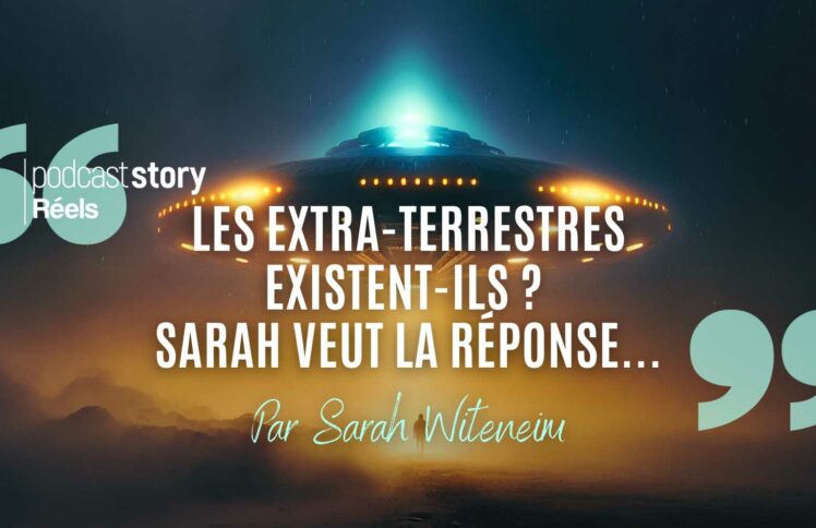 LES EXTRA-TERRESTRES EXISTENT-ILS ? SARAH VEUT LA RÉPONSE… – Par Sarah Witeneim