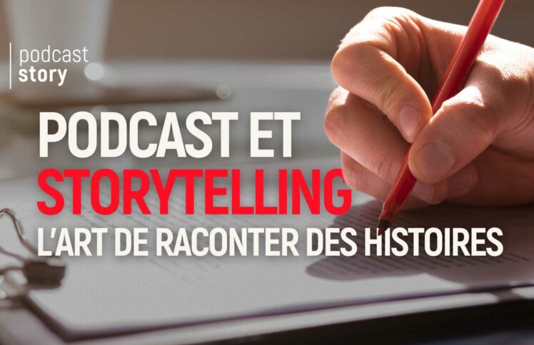 Podcast et storytelling : L’art de raconter des histoires