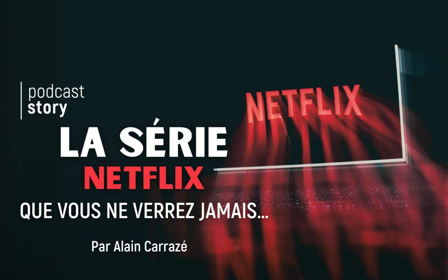 LA SÉRIE NETFLIX QUE VOUS NE VERREZ JAMAIS Par Alain Carrazé Podcast Story
