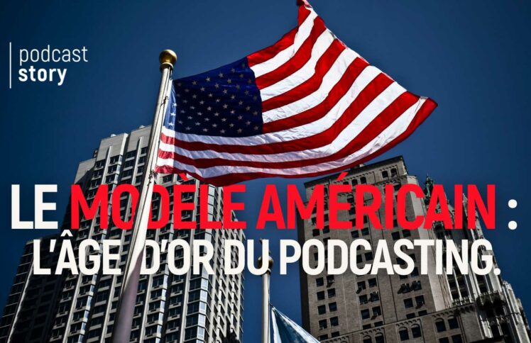 Le modèle américain : l’âge d’or du podcasting